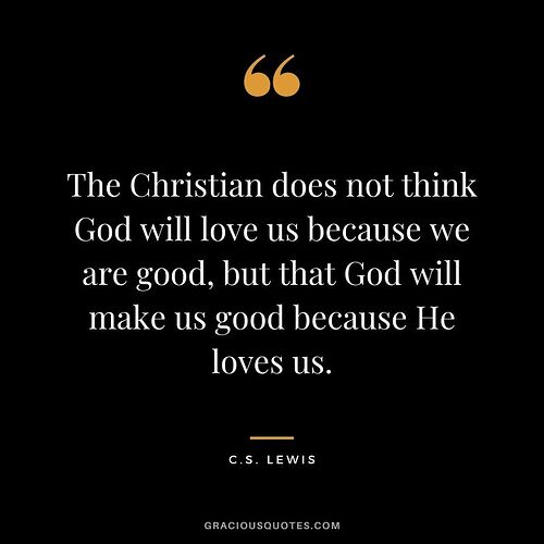 The-Christian-does-not-think-God-will-love-us-because-we-are-good-but-that-God-will-make-us-good-because-He-loves-us.